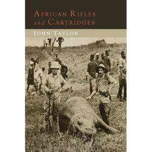 African Rifles and Cartridges: The Experiences and Opinions of a Professional Iv